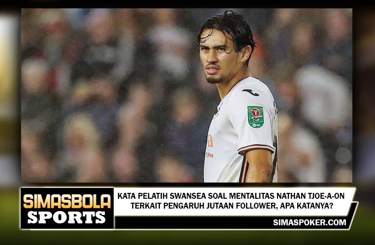 Kata Pelatih Swansea soal Mentalitas Nathan Tjoe-A-On terkait Pengaruh Jutaan Follower, Apa Katanya?