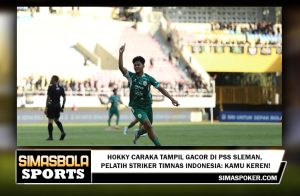 Hokky Caraka Tampil Gacor di PSS Sleman, Pelatih Striker TImnas Indonesia: Kamu Keren!