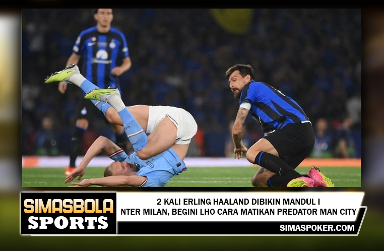 2 Kali Erling Haaland Dibikin Mandul Inter Milan, Begini Lho Cara Matikan Predator Man City