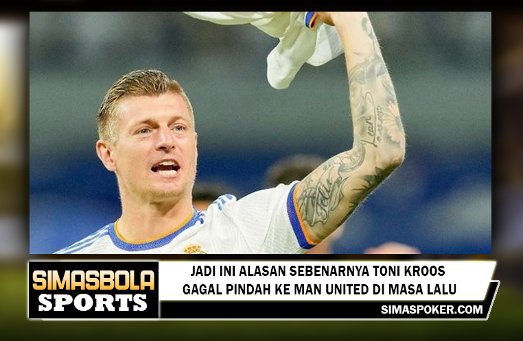 Jadi Ini Alasan Sebenarnya Toni Kroos Gagal Pindah ke Man United di Masa Lalu