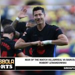 Man of the Match Villarreal vs Barcelona: Robert Lewandowski