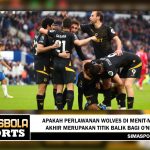 Apakah perlawanan Wolves di menit-menit akhir merupakan titik balik bagi O'Neil?