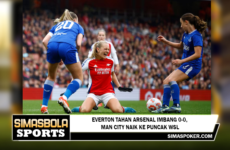 Everton Tahan Arsenal Imbang 0-0, Man City Naik ke Puncak WSL