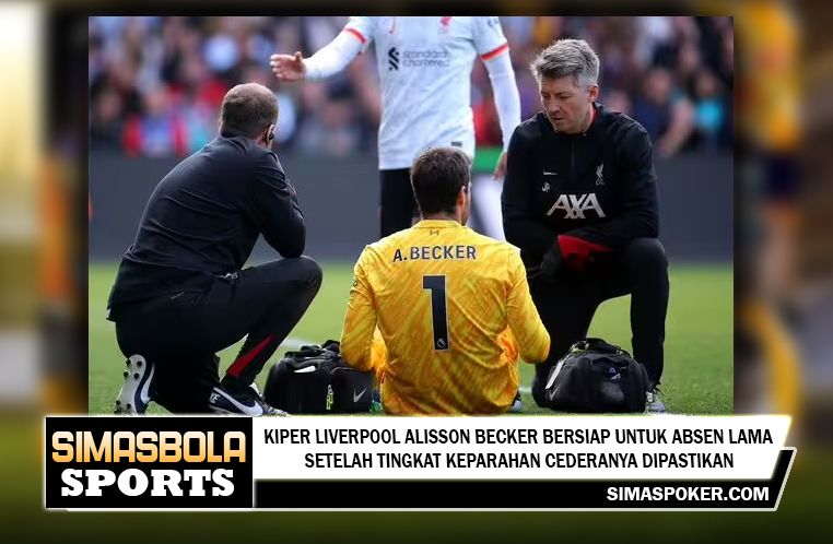 Kiper Liverpool Alisson Becker bersiap untuk absen lama setelah tingkat keparahan cederanya dipastikan.