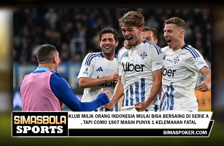 Klub Milik Orang Indonesia Mulai Bisa Bersaing di Serie A, tapi Como 1907 Masih Punya 1 Kelemahan Fatal