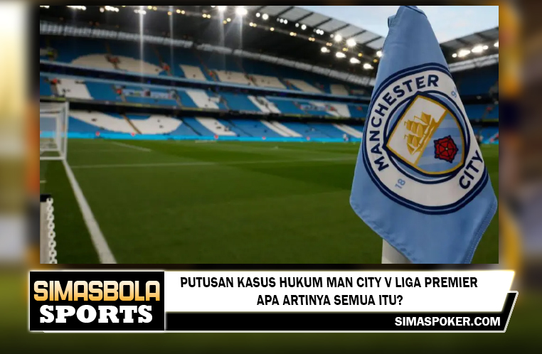 Putusan kasus hukum Man City v Liga Premier apa artinya semua itu?