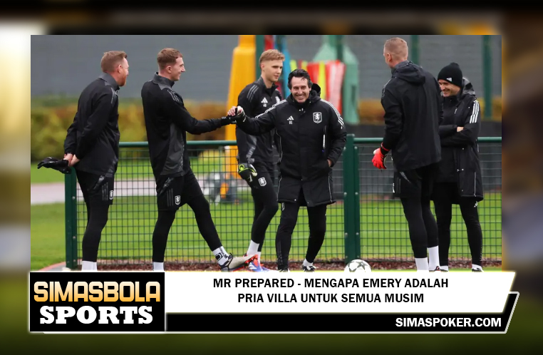 Mr Prepared – mengapa Emery adalah pria Villa untuk semua musim