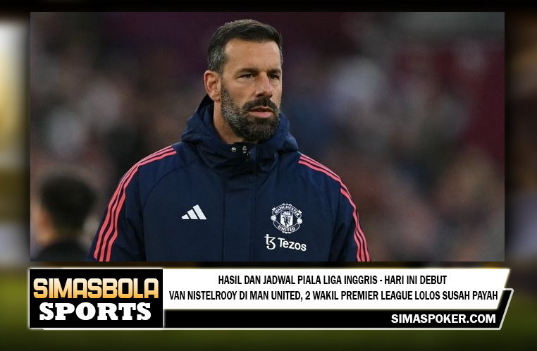 Hasil dan Jadwal Piala Liga Inggris - Hari Ini Debut Van Nistelrooy di Man United, 2 Wakil Premier League Lolos Susah Payah