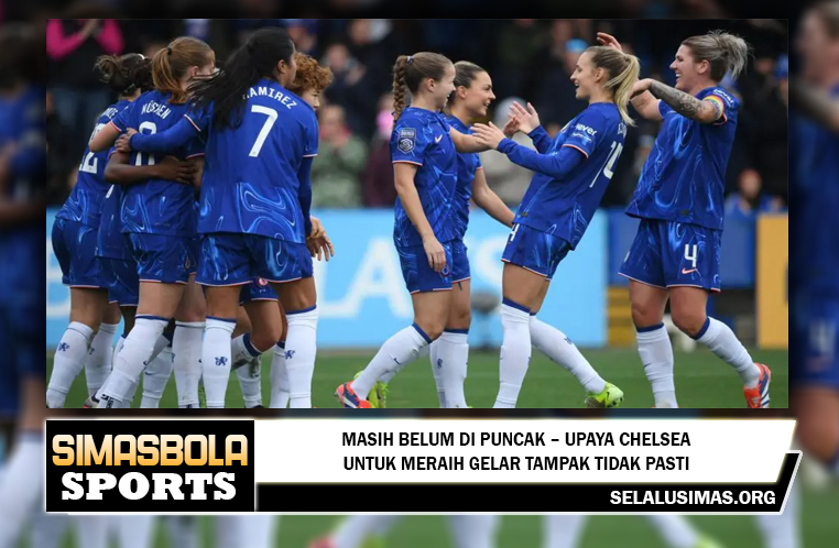 Masih Belum di Puncak – Upaya Chelsea Untuk Meraih Gelar Tampak Tidak pasti