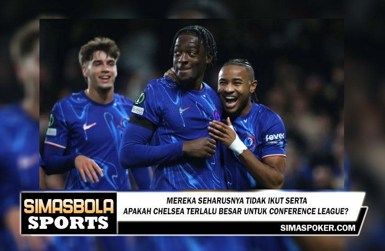 Mereka seharusnya tidak ikut sertaapakah Chelsea terlalu besar untuk Conference League?