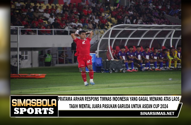 Pratama Arhan Respons Timnas Indonesia yang Gagal Menang atas Laos, Tagih Mental Juara Pasukan Garuda untuk ASEAN Cup 2024