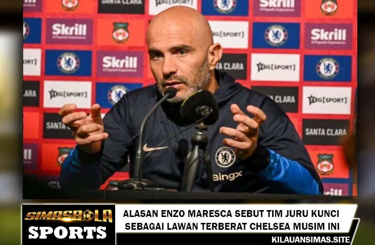 Alasan Enzo Maresca Sebut Tim Juru Kunci sebagai Lawan Terberat Chelsea Musim Ini