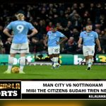 Man City Vs Nottingham - Misi The Citizens Sudahi Tren Negatif