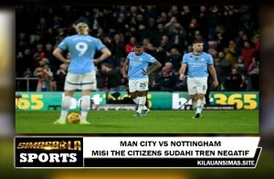 Man City Vs Nottingham - Misi The Citizens Sudahi Tren Negatif