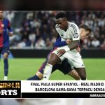 Final Piala Super Spanyol – Real Madrid dan Barcelona Sama-Sama Terpacu Dendam